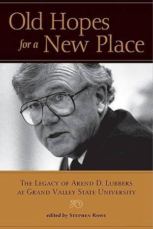 Old Hopes for a New Place: The Legacy of Arend D. Lubbers at Grand Valley State University